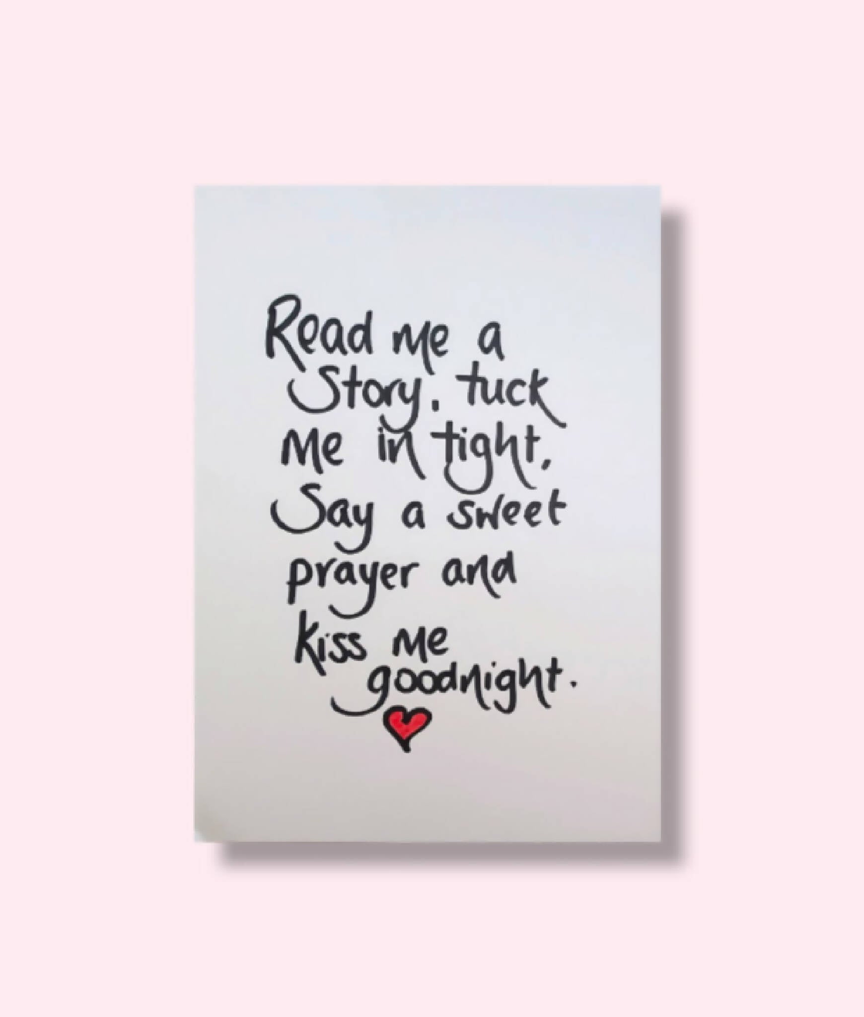 'Read me a story, tuck me in tight' handwritten A4 print, PRINT ONLY no frame or mount.